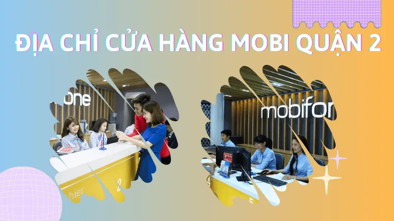 Tổng hợp danh sách các cửa hàng Mobifone Quận 2 2025