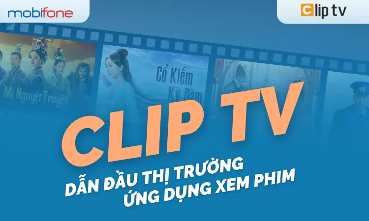 ClipTV: Thương Hiệu Dẫn Đầu Trên Thị Trường Truyền Hình Trả Tiền