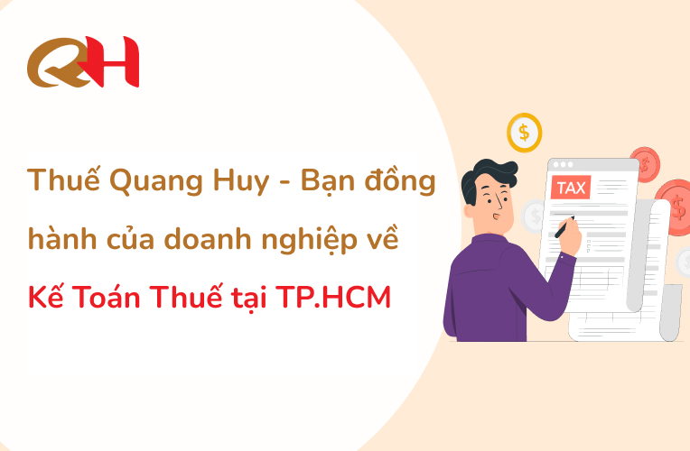 Thuế Quang Huy: Bạn đồng hành của doanh nghiệp về Kế Toán Thuế tại TP.HCM